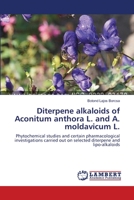Diterpene alkaloids of Aconitum anthora L. and A. moldavicum L.: Phytochemical studies and certain pharmacological investigations carried out on selected diterpene and lipo-alkaloids 3659633453 Book Cover