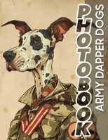 Army Dapper Dogs Photo Book: A Unique Collection Showcasing 40 Stylish Dogs In Military-Inspired Attire For Pet Lovers B0DPJBX1K4 Book Cover