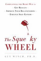 The Squeaky Wheel: Complaining the Right Way to Get Results, Improve Your Relationships, and Enhance Self-Esteem 1976342139 Book Cover