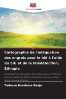 Cartographie de l'adéquation des engrais pour le blé à l'aide du SIG et de la télédétection, Éthiopie (French Edition) 6630148096 Book Cover