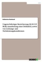 Ungerechtfertigte Bereicherung (�� 812 ff. BGB). Ausarbeitung einer Definition, sowie von Leistungs- und Nichtleistungskonditionen 3668173958 Book Cover