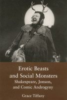 Erotic Beasts and Social Monsters: Shakespeare, Jonson, and Comic Androgyny 0874135508 Book Cover