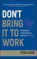 Don't Bring It to Work: Breaking the Family Patterns That Limit Success 0470404361 Book Cover