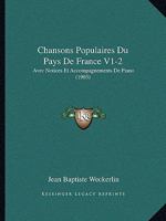 Chansons Populaires Du Pays De France V1-2: Avec Notices Et Accompagnements De Piano (1903) 1160827532 Book Cover