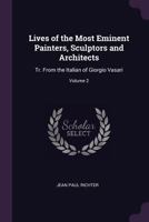 Lives of the Most Eminent Painters, Sculptors and Architects: Tr. from the Italian of Giorgio Vasari, Volume 2 1377481182 Book Cover