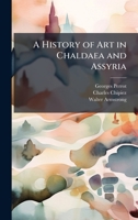 A History of Art in Chaldaea and Assyria 1023859416 Book Cover