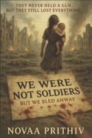 We Were Not Soldiers: But We Bled Anyway: They never held a gun. But they still lost everything. B0FGHD3RMP Book Cover