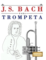 J. S. Bach para Trompeta: 10 Piezas Fáciles para Trompeta Libro para Principiantes 9974940532 Book Cover