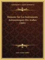 Memoire Sur Les Instruments Astronomiques Des Arabes (1841) 1144196272 Book Cover