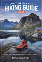 LOFOTEN ISLANDS HIKING GUIDE 2026: Norway’s Ultimate Arctic Trails, Scenic Routes, Hidden Gems & Fjord Adventures for Every Explorer (THE EXPLORER'S TRAIL GUIDE SERIES) B0GXZ89GHS Book Cover