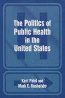 The Politics Of Public Health In The United States 0765611368 Book Cover