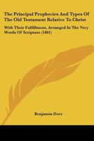 The Principal Prophecies and Types of the Old Testament Relative to Christ 1167176324 Book Cover