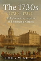 The 1730s (1730 – 1739): Enlightenment, Empires, and Emerging Nations B0DWKNJ125 Book Cover