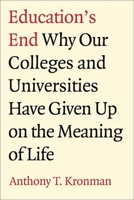 Education's End: Why Our Colleges and Universities Have Given Up on the Meaning of Life 0300122888 Book Cover