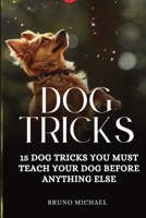 Dog Tricks: 15 Tricks You Must Teach Your Dog before Anything Else 1094825395 Book Cover