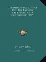 Die Ehescheidungsfrage Und Der Entwurf Des Burgerlichen Gesetzbuches (1889) 1161081100 Book Cover