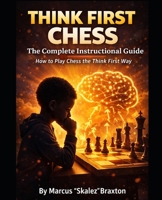 Think First Chess The Complete Instructional Guide How to Play Chess the Think First Way B0GXG6GS18 Book Cover