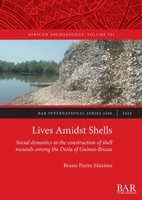 Lives Amidst Shells: Social dynamics in the construction of shell mounds among the Diola of Guinea-Bissau (International) 1407361597 Book Cover