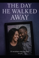 The Day He Walked Away: It’s Not Always What You Think or Is It? B0FTXVZ1Y7 Book Cover