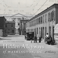 Hidden Alleyways of Washington, DC: A History 1647123925 Book Cover