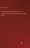 The Mysteries of Mormonism. A Full Exposure of its Secret Practices and Hidden Crimes 3385454638 Book Cover