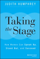 Taking the Stage: How Women Can Express Strong, Confident Leadership in the Spotlight 1118870255 Book Cover