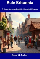 Rule Britannia: A Jaunt through English Historical Phrases B0F13LQ67Y Book Cover