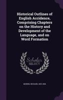 Historical Outlines of English Accidence, Comprising Chapters on the History and Development of the Language, and on Word Formation 9354189318 Book Cover