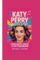KATY PERRY BIOGRAPHY: From Gospel Singer to Pop Phenomenon B0F5CCNCGG Book Cover