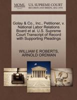 Golay & Co., Inc., Petitioner, v. National Labor Relations Board et al. U.S. Supreme Court Transcript of Record with Supporting Pleadings 1270503898 Book Cover