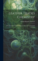 Leather Trades Chemistry: A Practical Manual On the Analysis of Materials and Finished Products 1019970804 Book Cover