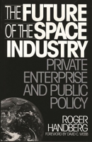 The Future of the Space Industry: Private Enterprise and Public Policy 0899309267 Book Cover