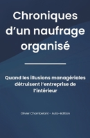 Chronique d'un naufrage organisé: Quand les illusions managériales détruisent l’entreprise de l’intérieur (French Edition) B0F318ZHQS Book Cover