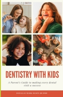 Dentistry With Kids: A Parent’s Guide To Making Every Dental Visit a Success B0CTLV6K3T Book Cover