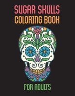 Sugar Skulls Coloring Book For Adults: Day Of The Dead Stress Relieving Skulls Designs For Adults Relaxation B08M87RSPK Book Cover
