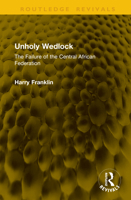 Unholy Wedlock: The Failure of the Central African Federation 1041245831 Book Cover