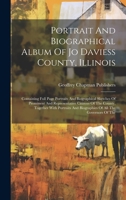 Portrait And Biographical Album Of Jo Daviess County, Illinois: Containing Full Page Portraits And Biographical Sketches Of Prominent And Representative Citizens Of The County, Together With Portraits 1019399074 Book Cover