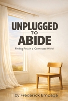 Unplugged To Abide: Finding Rest in a Connected World B0GDQRFHC4 Book Cover