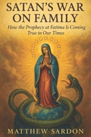 Satan's War On Family: How the Prophecy at Fatima Is Coming True in Our Times B0FXDTZNNY Book Cover