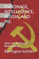 ESPIONAGE, INTELLIGENCE, RUSSIA, AND ME.: Spies, Lies, and Russian Misinformation. (Machiavelli 2023, A Guide for Governments, New States and Rulers.) B0CNS4VKDB Book Cover