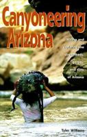 Canyoneering Arizona: Hiking and Exploring the Streambeds, Gorges and Slots of Arizona (Hiking & Biking) (Hiking & Biking)
