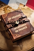 30 GRANDS MYSTERES DE FRANCE: Plongez dans les mystères les plus fascinants et inexpliqués de France ! (French Edition) B0FDKXPYF1 Book Cover