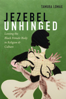 Jezebel Unhinged: Loosing the Black Female Body in Religion and Culture 1478001070 Book Cover