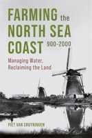 Farming the North Sea Coast, 900-2000: Managing Water, Reclaiming the Land (Boydell Studies in Rural History, 6) 1837652627 Book Cover