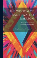 The Wisdom of Ralph Waldo Emerson: Being Extracts From His Prose and Verse 1022706071 Book Cover