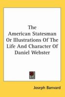 The American Statesman Or Illustrations Of The Life And Character Of Daniel Webster 0530115018 Book Cover