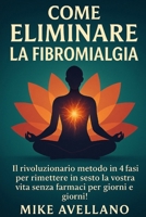 COME ELIMINARE LA FIBROMIALGIA: Il rivoluzionario metodo in 4 fasi per rimettere in sesto la vostra vita senza farmaci per giorni e giorni! (guarire dalla fibromialgia) (Italian Edition) B0FPC9PDZ5 Book Cover
