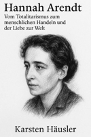 Hannah Arendt: Vom Totalitarismus zum menschlichen Handeln und der Liebe zur Welt (Visionäre) (German Edition) B0FGCB4RCS Book Cover