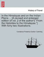 In the Himalayas and on the Indian Plains ... [A revised and enlarged edition of vol. 2 of the author's "From the Hebrides to the Himalayas."] With forty-two illustrations. 1241563373 Book Cover