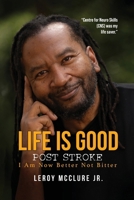Life is Good, Post Stroke: I Am Now Better Not Bitter B0CMT2VWK7 Book Cover